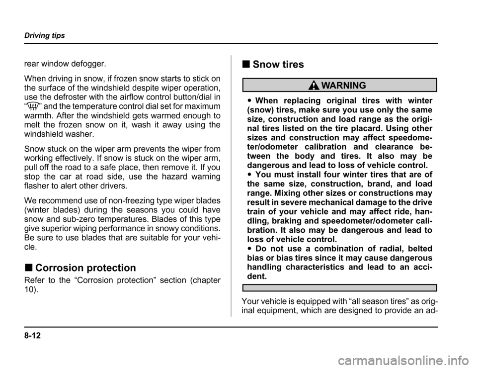 SUBARU FORESTER 2003 SG / 2.G Owners Manual 8-12
Driving tips
rear window defogger. 
When driving in snow, if frozen snow starts to stick on 
the surface of the windshield despite wiper operation, 
use the defroster with the airflow control but