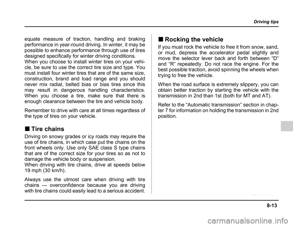 SUBARU FORESTER 2003 SG / 2.G Owners Manual 8-13
Driving tips
– CONTINUED –
equate measure of traction, handling and braking 
performance in year-round driving. In winter, it may be
possible to enhance performance through use of tires 
desi