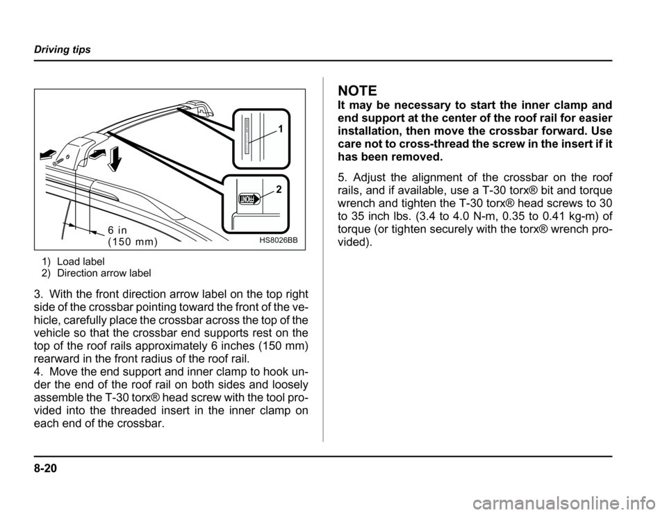 SUBARU FORESTER 2003 SG / 2.G Owners Manual 8-20
Driving tips
1) Load label 
2) Direction arrow label
3. With the front direction arrow label on the top right 
side of the crossbar pointing toward the front of the ve-
hicle, carefully place the