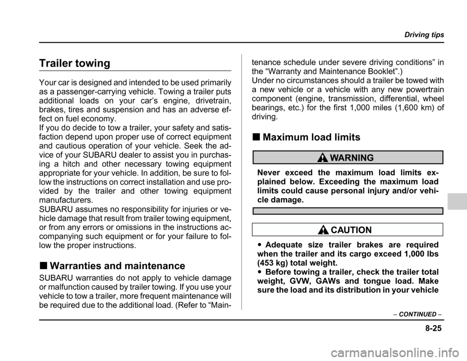 SUBARU FORESTER 2003 SG / 2.G Owners Manual 8-25
Driving tips
– CONTINUED –
Trailer towing 
Your car is designed and intended to be used primarily 
as a passenger-carrying vehicle. Towing a trailer puts
additional loads on your car’s engi