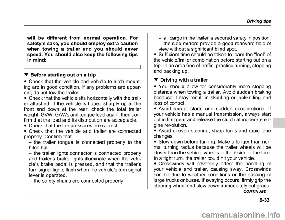 SUBARU FORESTER 2003 SG / 2.G Owners Manual 8-33
Driving tips
– CONTINUED –
will be different from normal operation. For 
safety