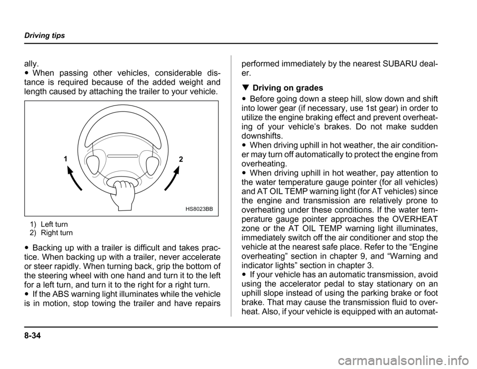 SUBARU FORESTER 2003 SG / 2.G Owners Manual 8-34
Driving tips
ally. �
When passing other vehicles, considerable dis-
tance is required because of the added weight and 
length caused by attaching the trailer to your vehicle.
1) Left turn 
2) Rig