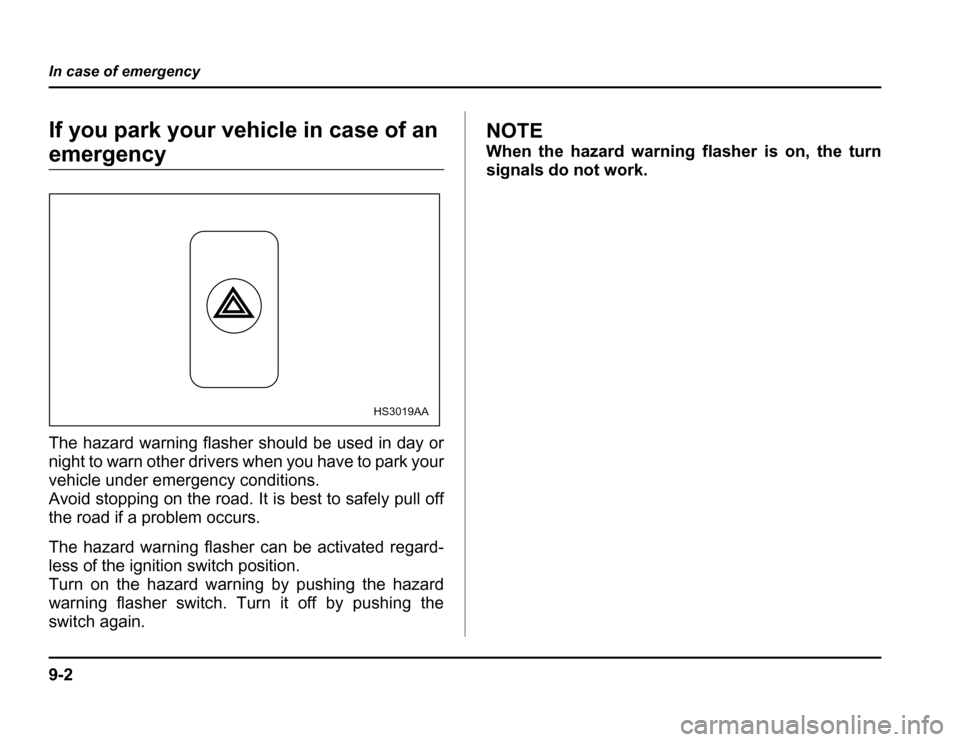 SUBARU FORESTER 2003 SG / 2.G Owners Manual 9-2
In case of emergency
In case of emergency
If you park your vehicle in case of an
emergency 
The hazard warning flasher should be used in day or 
night to warn other drivers when you have to park y