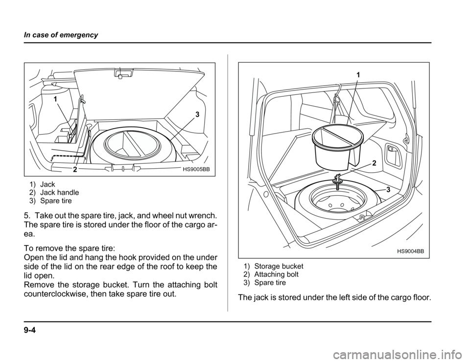 SUBARU FORESTER 2003 SG / 2.G Owners Manual 9-4
In case of emergency
1) Jack 
2) Jack handle
3) Spare tire
5. Take out the spare tire, jack, and wheel nut wrench. 
The spare tire is stored under the floor of the cargo ar-
ea. 
To remove the spa