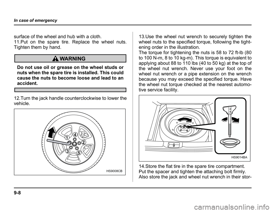 SUBARU FORESTER 2003 SG / 2.G Owners Manual 9-8
In case of emergency
surface of the wheel and hub with a cloth. 
11.Put on the spare tire. Replace the wheel nuts.
Tighten them by hand.
Do not use oil or grease on the wheel studs or 
nuts when t