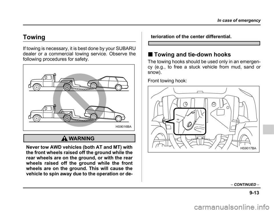 SUBARU FORESTER 2003 SG / 2.G Owners Manual 9-13
In case of emergency
–CONTINUED –
Towing 
If towing is necessary, it is best done by your SUBARU 
dealer or a commercial towing service. Observe the
following procedures for safety.
Never tow
