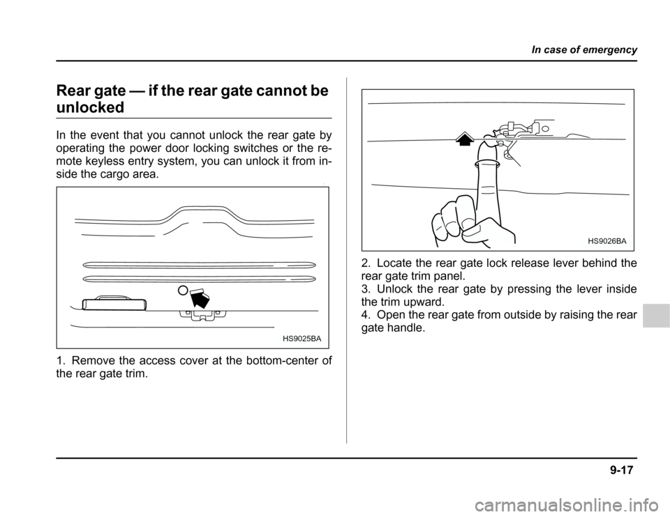 SUBARU FORESTER 2003 SG / 2.G Owners Manual 9-17
In case of emergency
–CONTINUED –
Rear gate — if the rear gate cannot be
unlocked 
In the event that you cannot unlock the rear gate by 
operating the power door locking switches or the re-