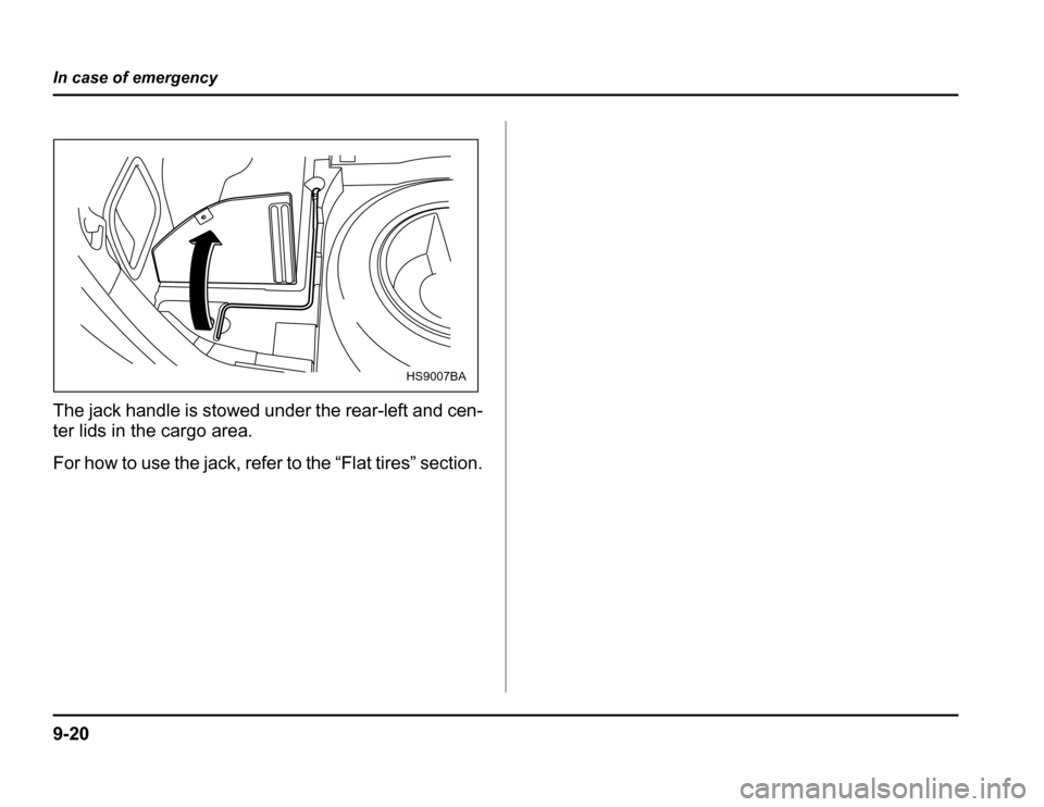 SUBARU FORESTER 2003 SG / 2.G Owners Manual 9-20
In case of emergency
The jack handle is stowed under the rear-left and cen- 
ter lids in the cargo area. 
For how to use the jack, refer to the “Flat tires” section.
HS9007BA 