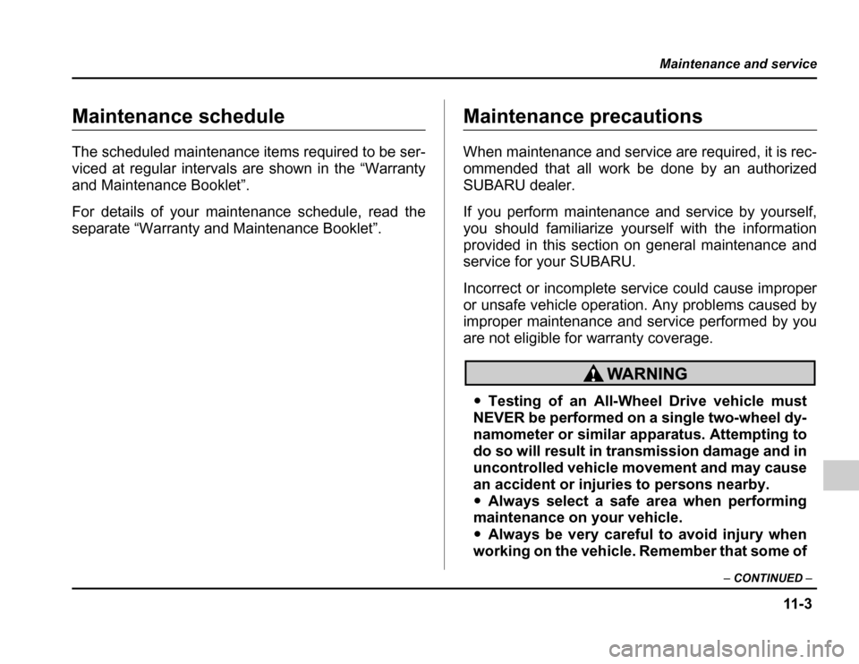 SUBARU FORESTER 2003 SG / 2.G Owners Manual 11 - 3
Maintenance and service
–CONTINUED –
Maintenance and service
Maintenance schedule 
The scheduled maintenance items required to be ser- 
viced at regular intervals are shown in the “Warran