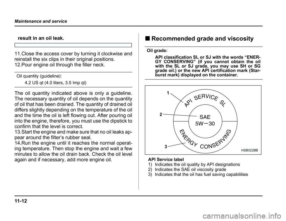 SUBARU FORESTER 2003 SG / 2.G Owners Manual 11 - 1 2
Maintenance and service
result in an oil leak.
11.Close the access cover by turning it clockwise and
reinstall the six clips in their original positions.
12.Pour engine oil through the fill SUBARU FORESTER 2003 SG / 2.G Owners Manual 11 - 1 2
Maintenance and service
result in an oil leak.
11.Close the access cover by turning it clockwise and
reinstall the six clips in their original positions.
12.Pour engine oil through the fill