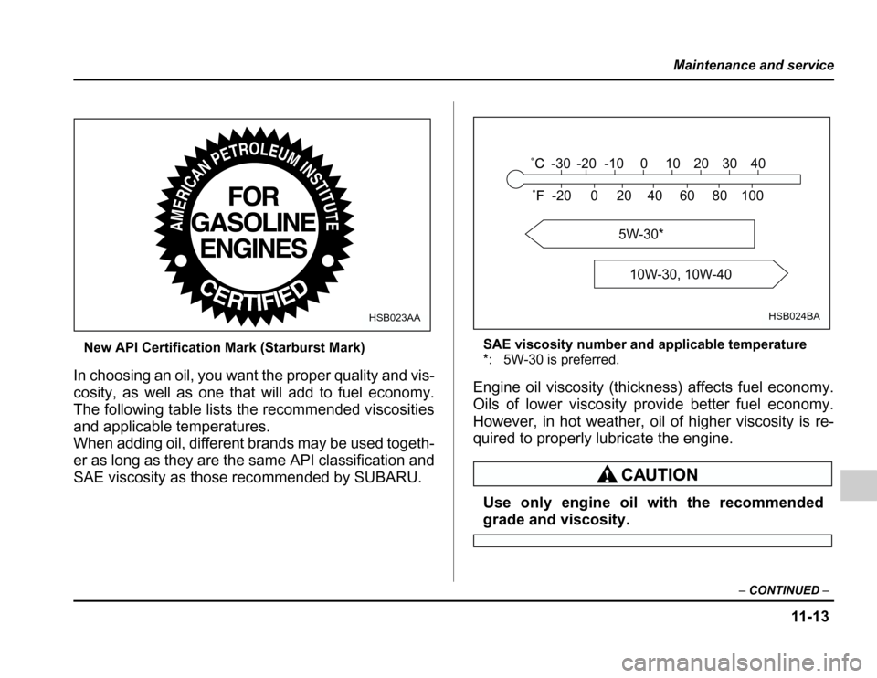 SUBARU FORESTER 2003 SG / 2.G Owners Manual 11 -1 3
Maintenance and service
–CONTINUED –
New API Certification Mark (Starburst Mark)
In choosing an oil, you want the proper quality and vis-
cosity, as well as one that will add to fuel econ SUBARU FORESTER 2003 SG / 2.G Owners Manual 11 -1 3
Maintenance and service
–CONTINUED –
New API Certification Mark (Starburst Mark)
In choosing an oil, you want the proper quality and vis-
cosity, as well as one that will add to fuel econ
