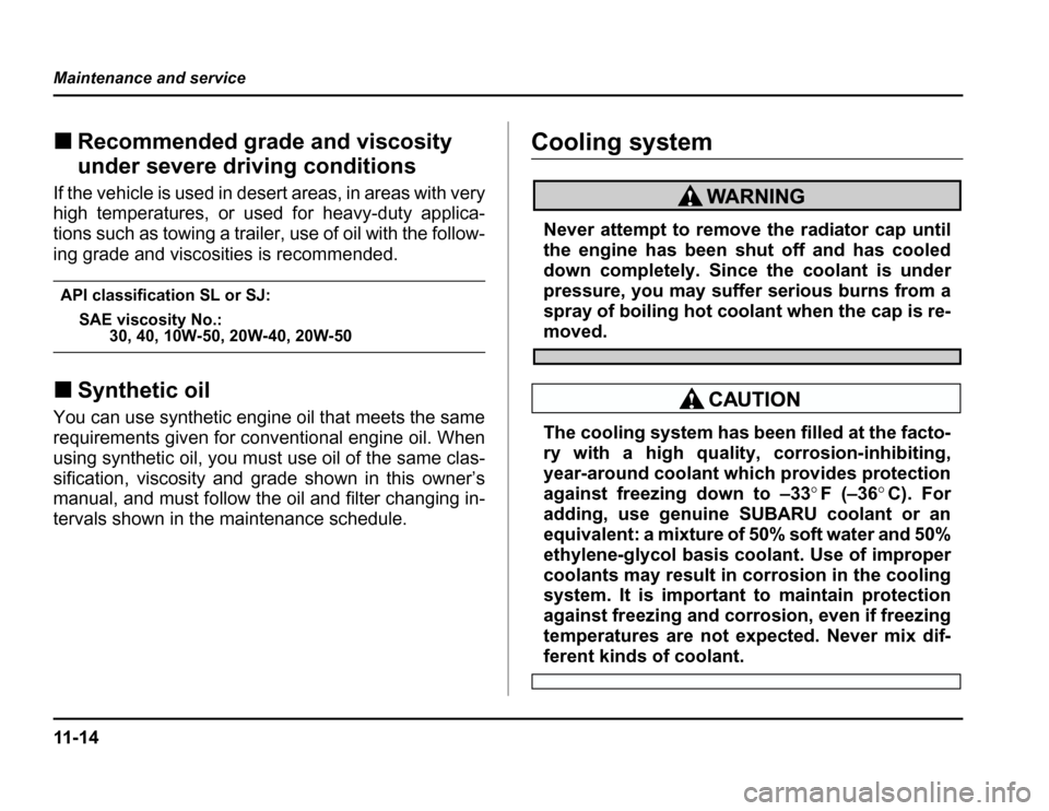 SUBARU FORESTER 2003 SG / 2.G Owners Manual 11 - 1 4
Maintenance and service
�
Recommended grade and viscosity 
under severe driving conditions
If the vehicle is used in desert areas, in areas with very 
high temperatures, or used for heavy-dut