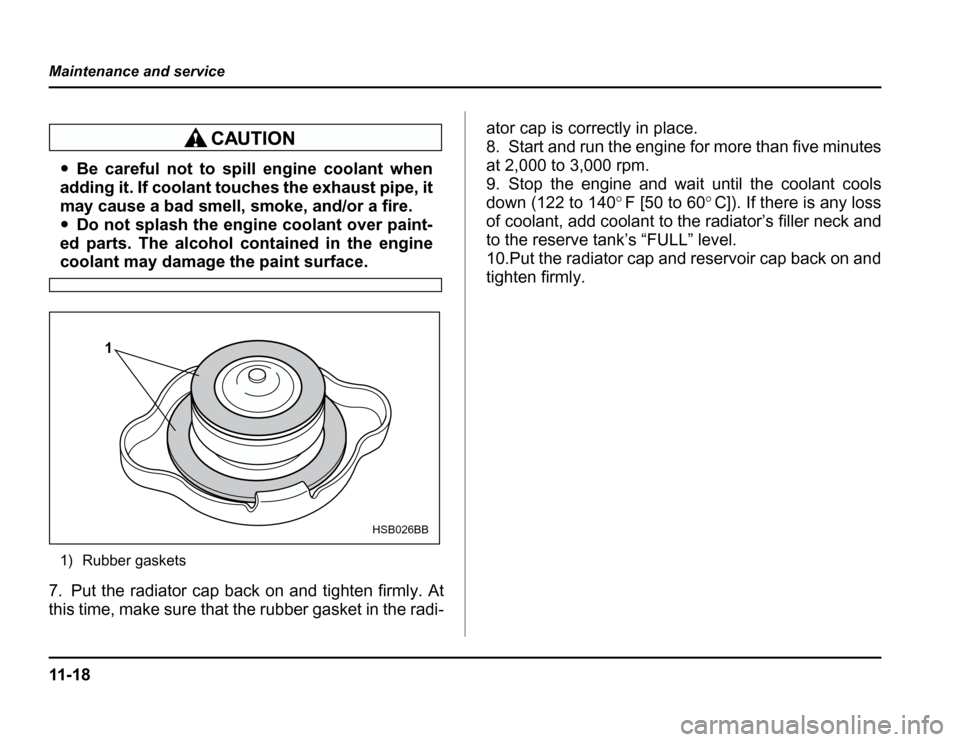 SUBARU FORESTER 2003 SG / 2.G Owners Manual 11 - 1 8
Maintenance and service
�
Be careful not to spill engine coolant when
adding it. If coolant touches the exhaust pipe, it
may cause a bad smell, smoke, and/or a fire. � Do not splash the engin