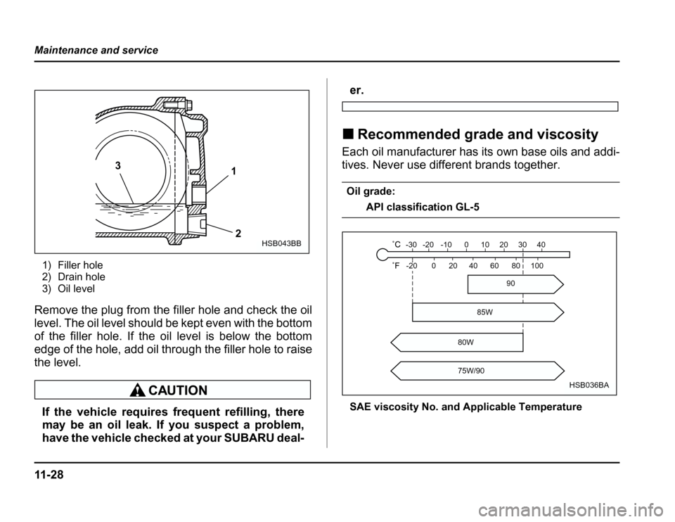 SUBARU FORESTER 2003 SG / 2.G Owners Manual 11 - 2 8
Maintenance and service
1) Filler hole 
2) Drain hole
3) Oil level
Remove the plug from the filler hole and check the oil 
level. The oil level should be kept even with the bottom
of the fill