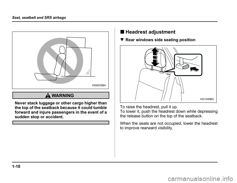 SUBARU FORESTER 2003 SG / 2.G Owners Guide 1-10
Seat, seatbelt and SRS airbags
Never stack luggage or other cargo higher than 
the top of the seatback because it could tumble
forward and injure passengers in the event of a
sudden stop or accid
