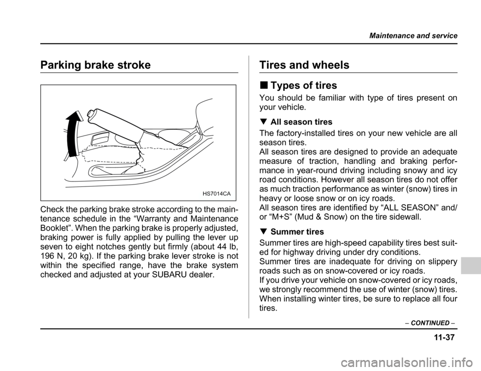 SUBARU FORESTER 2003 SG / 2.G Owners Manual 11 -3 7
Maintenance and service
–CONTINUED –
Parking brake stroke 
Check the parking brake stroke according to the main- 
tenance schedule in the “Warranty and Maintenance 
Booklet”. When the 