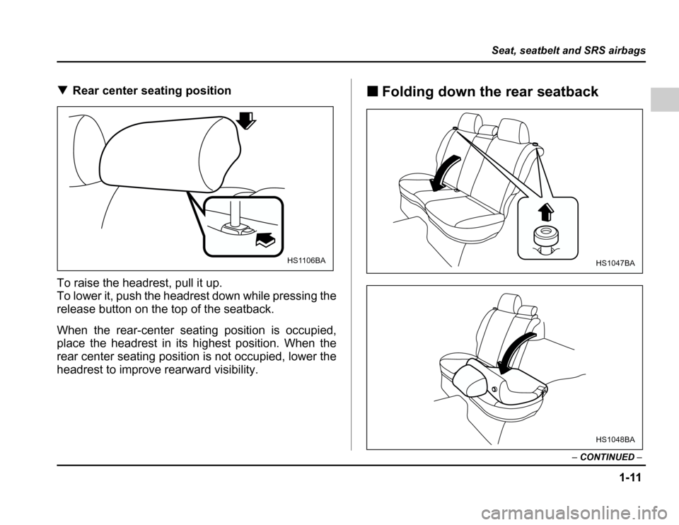 SUBARU FORESTER 2003 SG / 2.G Owners Guide 1-11
Seat, seatbelt and SRS airbags
–CONTINUED –
�Rear center seating position
To raise the headrest, pull it up. 
To lower it, push the headrest down while pressing the 
release button on the top