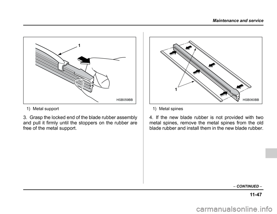 SUBARU FORESTER 2003 SG / 2.G Owners Manual 11 -4 7
Maintenance and service
–CONTINUED –
1) Metal support
3. Grasp the locked end of the blade rubber assembly 
and pull it firmly until the stoppers on the rubber are
free of the metal suppor