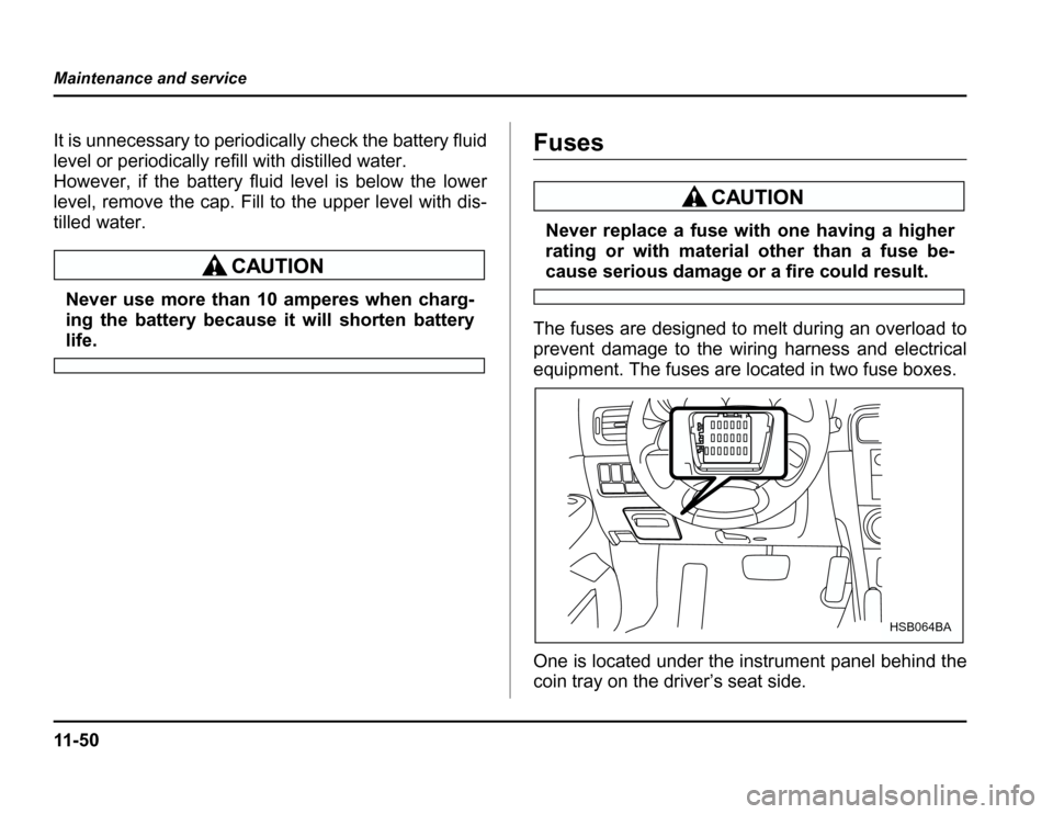 SUBARU FORESTER 2003 SG / 2.G Owners Manual 11 - 5 0
Maintenance and service
It is unnecessary to periodically check the battery fluid 
level or periodically refill with distilled water.
However, if the battery fluid level is below the lower 
l