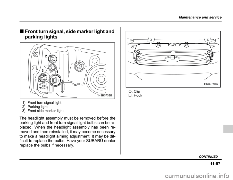SUBARU FORESTER 2003 SG / 2.G Owners Manual 11 -5 7
Maintenance and service
–CONTINUED –
�Front turn signal, side marker light and 
parking lights
1) Front turn signal light 
2) Parking light 
3) Front side marker light
The headlight assemb