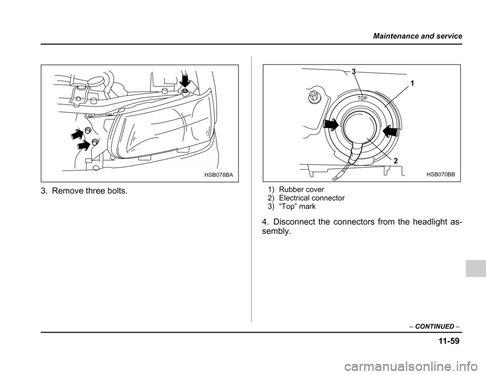 SUBARU FORESTER 2003 SG / 2.G Owners Manual 11 -5 9
Maintenance and service
–CONTINUED –
3. Remove three bolts. 1) Rubber cover 
2) Electrical connector
3) “Top” mark
4. Disconnect the connectors from the headlight as- sembly.
HSB078BAH