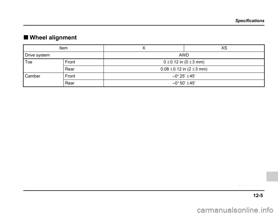 SUBARU FORESTER 2003 SG / 2.G Owners Manual 12-5
Specifications
– CONTINUED –
�Wheel alignment
ItemXXS
Drive systemAWD
ToeFront0±0.12 in (0 ±3 mm)
Rear0.08 ±0.12 in (2 ±3 mm)
CamberFront–0 °25’ ±45’
Rear–0 °50’ ±45’ 