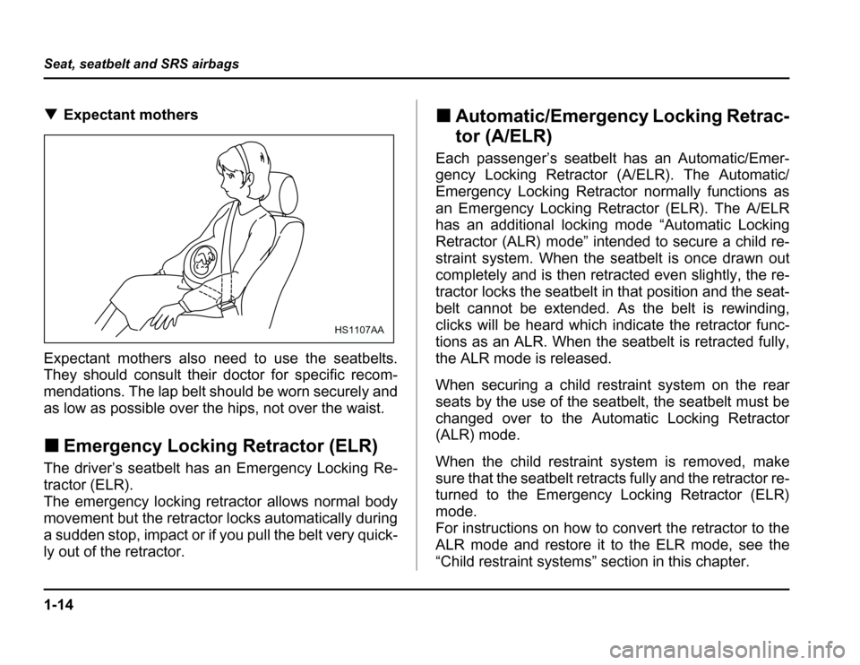 SUBARU FORESTER 2003 SG / 2.G Service Manual 1-14
Seat, seatbelt and SRS airbags
�
Expectant mothers
Expectant mothers also need to use the seatbelts. 
They should consult their doctor for specific recom- 
mendations. The lap belt should be worn