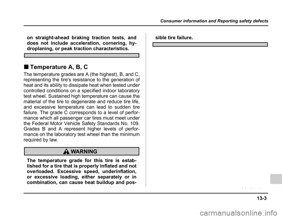 SUBARU FORESTER 2003 SG / 2.G Owners Manual 13-3
Consumer information and Reporting safety defects
–CONTINUED –
on straight-ahead braking traction tests, and 
does not include acceleration, cornering, hy-
droplaning, or peak traction charac