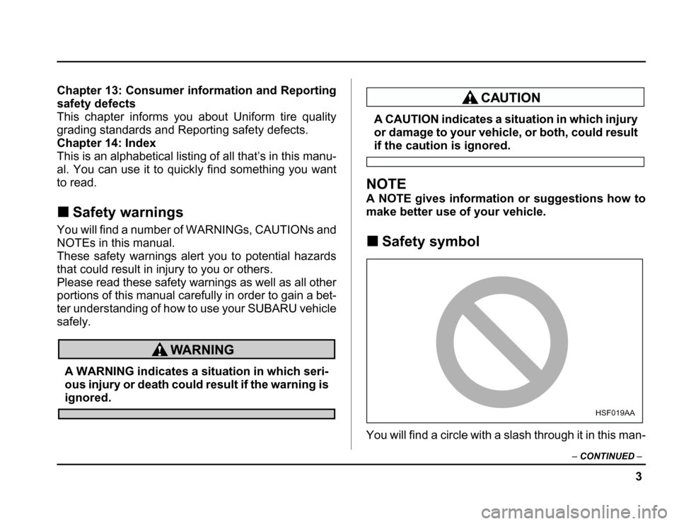 SUBARU FORESTER 2003 SG / 2.G Owners Manual 3
–
CONTINUED –
Chapter 13: Consumer information and Reporting 
safety defects
This chapter informs you about Uniform tire quality 
grading standards and Reporting safety defects. 
Chapter 14: Ind