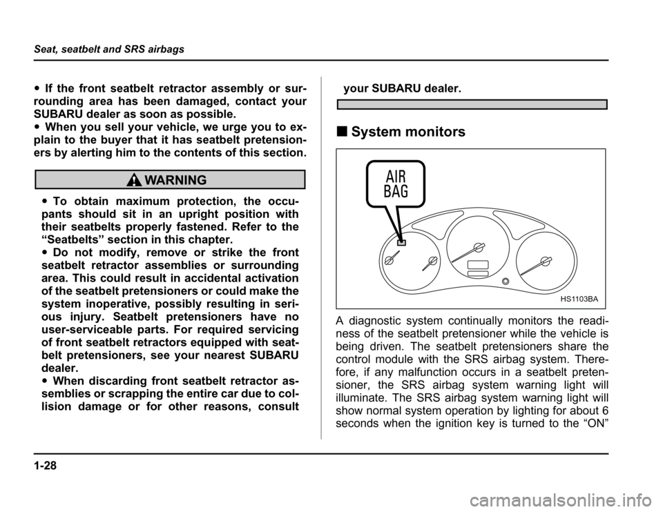 SUBARU FORESTER 2003 SG / 2.G Workshop Manual 1-28
Seat, seatbelt and SRS airbags
�
If the front seatbelt retractor assembly or sur-
rounding area has been damaged, contact your 
SUBARU dealer as soon as possible. � When you sell your vehicle, we