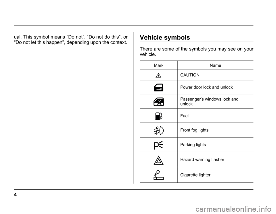 SUBARU FORESTER 2003 SG / 2.G Owners Manual 4
ual. This symbol means “Do not”, “Do not do this”, or 
“Do not let this happen”, depending upon the context.Vehicle symbols 
There are some of the symbols you may see on your vehicle.Mar