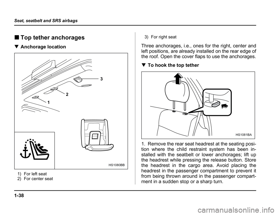 SUBARU FORESTER 2003 SG / 2.G Repair Manual 1-38
Seat, seatbelt and SRS airbags
�
Top tether anchorages
� Anchorage location
1) For left seat 
2) For center seat 3) For right seat
Three anchorages, i.e., ones for the right, center and 
left pos