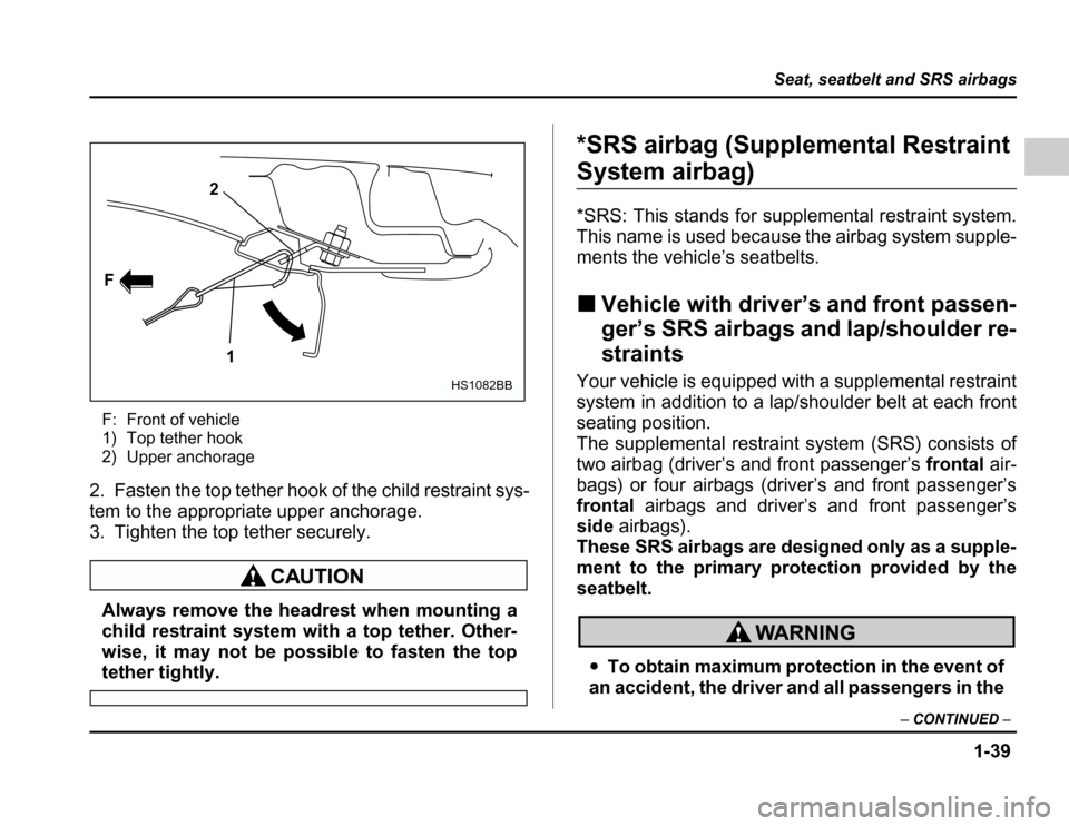 SUBARU FORESTER 2003 SG / 2.G Repair Manual 1-39
Seat, seatbelt and SRS airbags
–CONTINUED –
F: Front of vehicle 
1) Top tether hook
2) Upper anchorage
2. Fasten the top tether hook of the child restraint sys- 
tem to the appropriate upper 