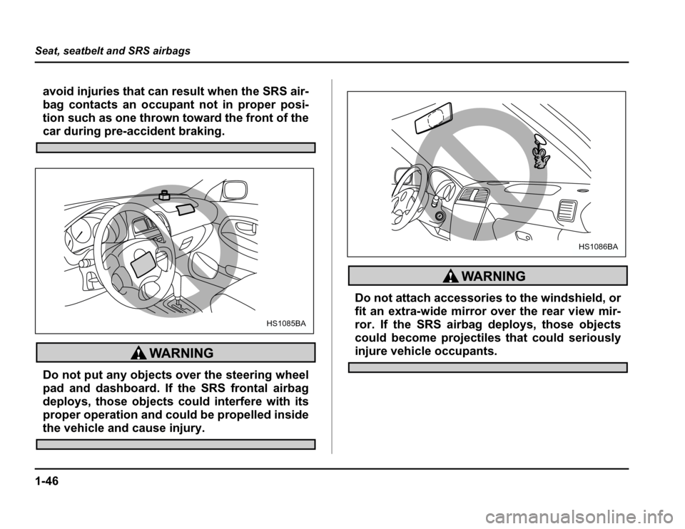 SUBARU FORESTER 2003 SG / 2.G Manual PDF 1-46
Seat, seatbelt and SRS airbags
avoid injuries that can result when the SRS air- 
bag contacts an occupant not in proper posi-
tion such as one thrown toward the front of the
car during pre-accide