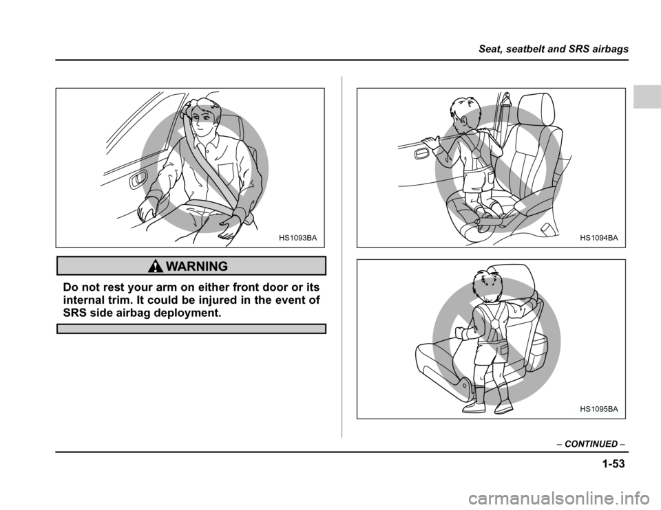 SUBARU FORESTER 2003 SG / 2.G Manual PDF 1-53
Seat, seatbelt and SRS airbags
–CONTINUED –
Do not rest your arm on either front door or its 
internal trim. It could be injured in the event of
SRS side airbag deployment.
HS1093BAHS1094BA
H