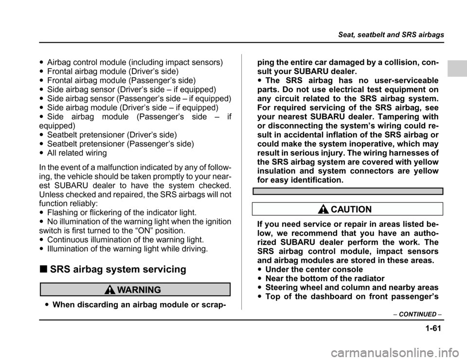 SUBARU FORESTER 2003 SG / 2.G Owners Manual 1-61
Seat, seatbelt and SRS airbags
–CONTINUED –
�Airbag control module (including impact sensors)
� Frontal airbag module (Driver’s side)
� Frontal airbag module (Passenger’s side)
� Side air