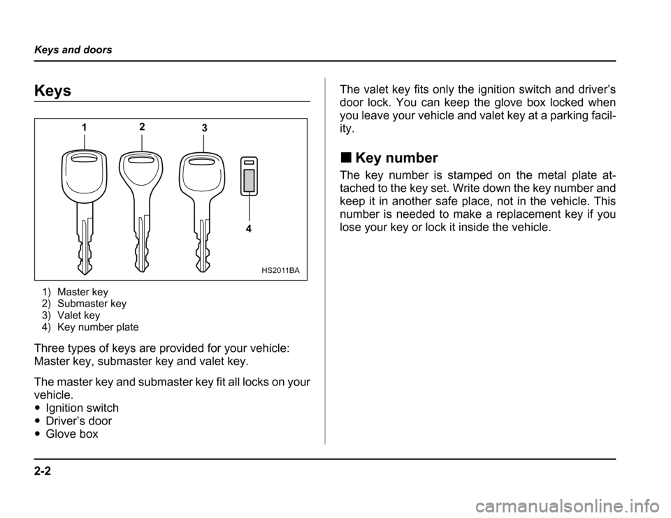 SUBARU FORESTER 2003 SG / 2.G Owners Manual 2-2
Keys and doors
Keys and doors
Keys
1) Master key 
2) Submaster key 
3) Valet key 
4) Key number plate
Three types of keys are provided for your vehicle: 
Master key, submaster key and valet key. 
