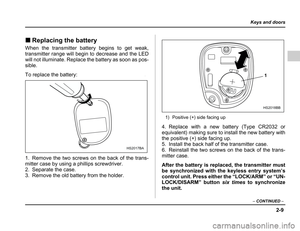 SUBARU FORESTER 2003 SG / 2.G Owners Manual 2-9
Keys and doors
– CONTINUED –
�Replacing the battery
When the transmitter battery begins to get weak, 
transmitter range will begin to decrease and the LED 
will not illuminate. Replace the bat