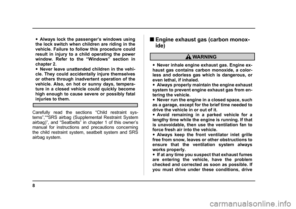 SUBARU FORESTER 2005 SG / 2.G Owners Manual 8
�yAlways lock the passenger’s windows using
the lock switch when children are riding in the 
vehicle. Failure to follow this procedure could 
result in injury to a child operating the power 
windo