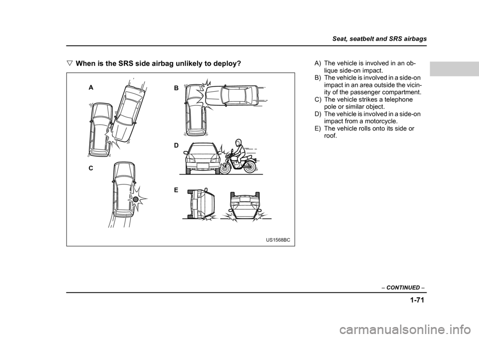 SUBARU FORESTER 2005 SG / 2.G Owners Manual 1-71
Seat, seatbelt and SRS airbags
– CONTINUED  –
�VWhen is the SRS side airbag unlikely to deploy?
A C B D E
US1568BC
A) The vehicle is involved in an ob-
lique side-on impact.
B) The vehicle is