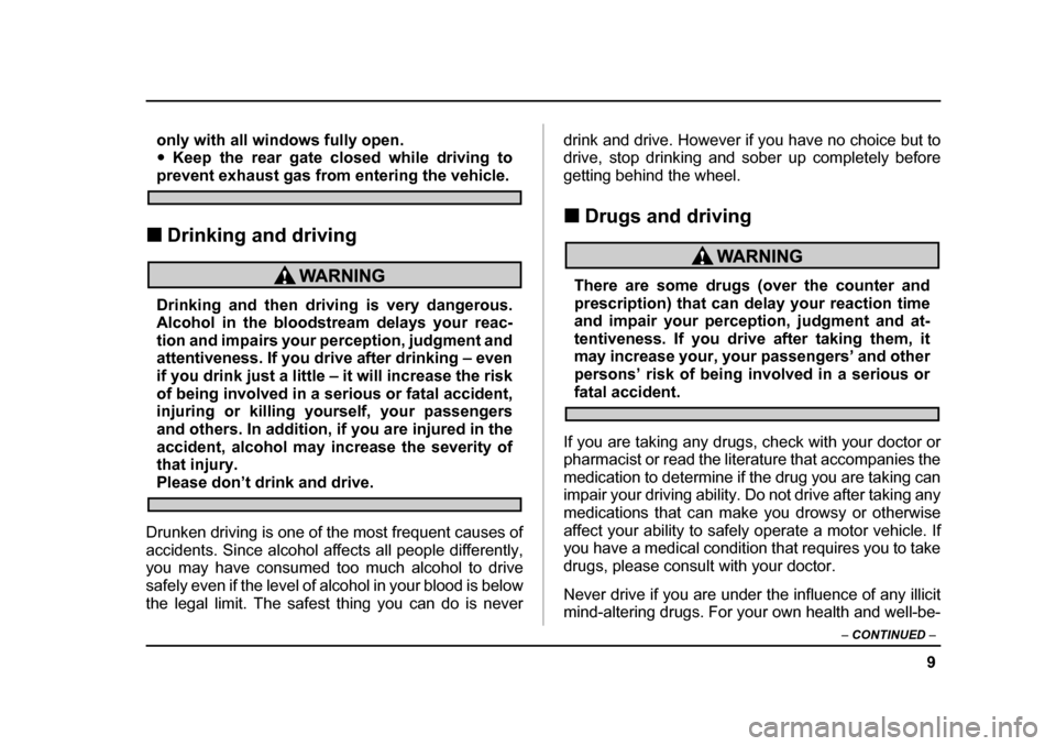 SUBARU FORESTER 2005 SG / 2.G Owners Manual 9
–
 CONTINUED  –
only with all windows fully open. �yKeep the rear gate closed while driving to
prevent exhaust gas from entering the vehicle.
�„ Drinking and driving
Drinking and then driving 