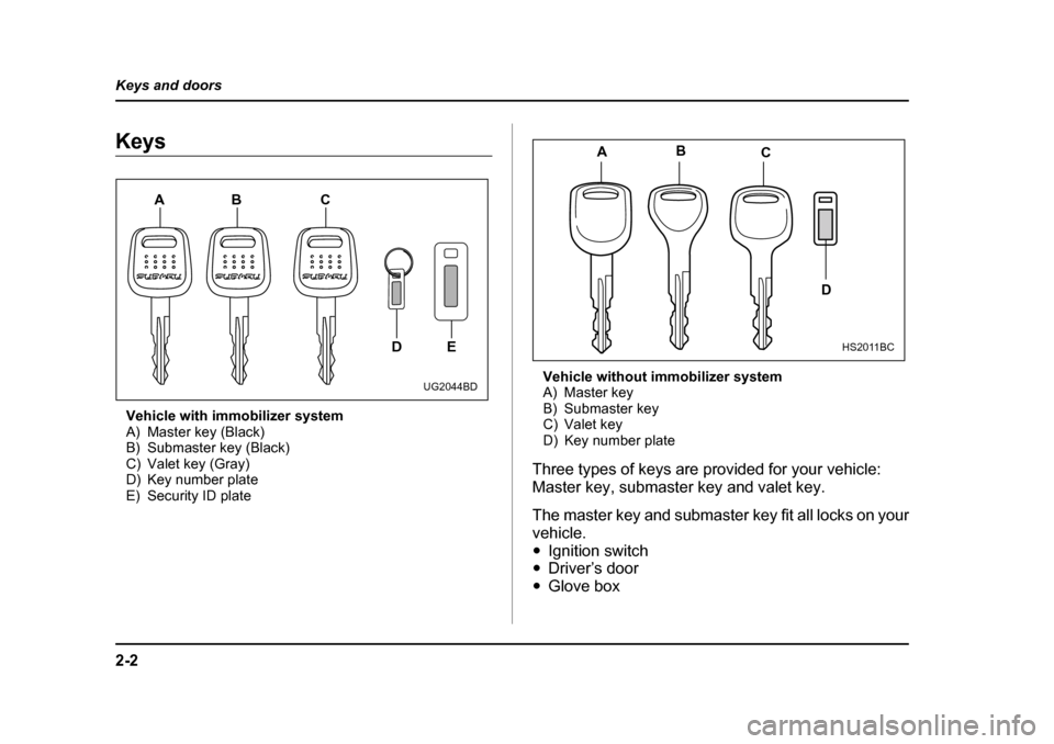 SUBARU FORESTER 2005 SG / 2.G Owners Manual 2-2
Keys and doors
Keys and doorsKeys
Vehicle with immobilizer system 
A) Master key (Black)
B) Submaster key (Black)
C) Valet key (Gray)
D) Key number plate
E) Security ID plate Vehicle without immob