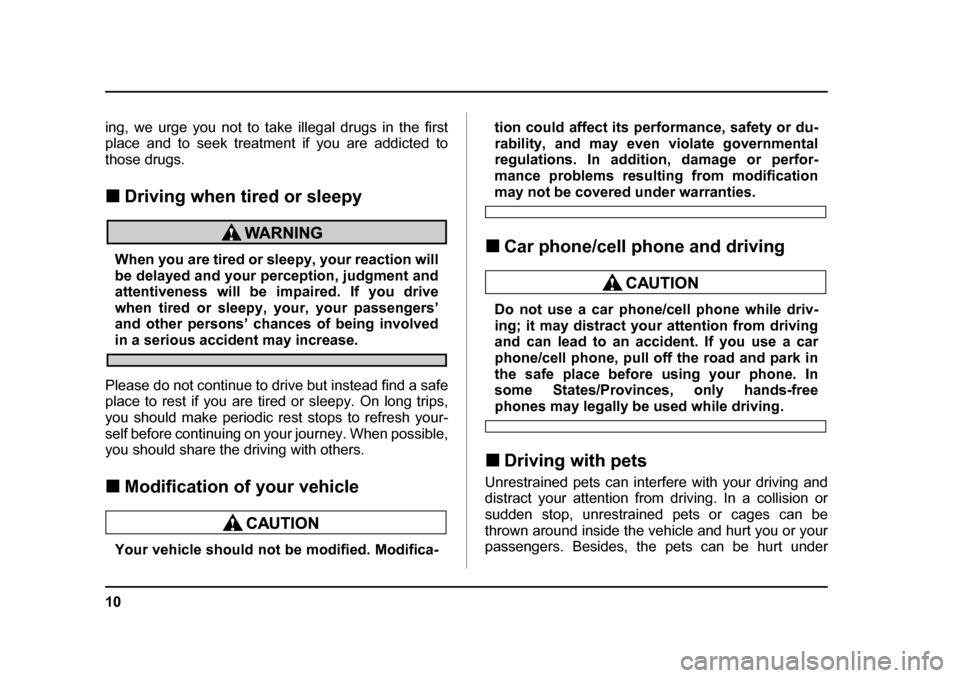 SUBARU FORESTER 2005 SG / 2.G User Guide 10
ing, we urge you not to take illegal drugs in the first 
place and to seek treatment if you are addicted to
those drugs. �„Driving when tired or sleepy
When you are tired or sleepy, your reaction