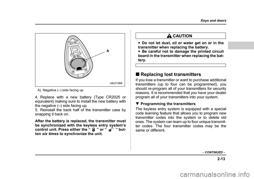 SUBARU FORESTER 2005 SG / 2.G Owners Manual 2-13
Keys and doors
– CONTINUED  –
A) Negative (–) side facing up
4. Replace with a new battery (Type CR2025 or 
equivalent) making sure to install the new battery with 
the negative (–) side 