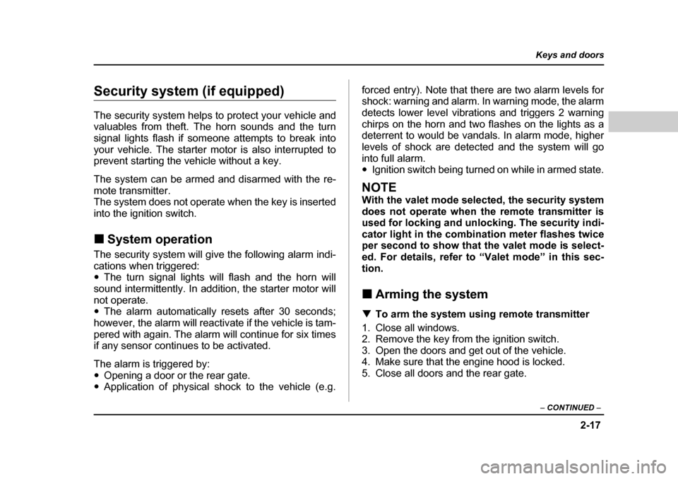 SUBARU FORESTER 2005 SG / 2.G Owners Manual 2-17
Keys and doors
– CONTINUED  –
Security system (if equipped) 
The security system helps to protect your vehicle and 
valuables from theft. The horn sounds and the turn
signal lights flash if s