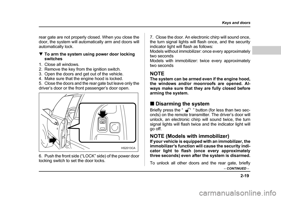 SUBARU FORESTER 2005 SG / 2.G Owners Manual 2-19
Keys and doors
– CONTINUED  –
rear gate are not properly closed. When you close the 
door, the system will automatically arm and doors will
automatically lock. �TTo arm the system using power