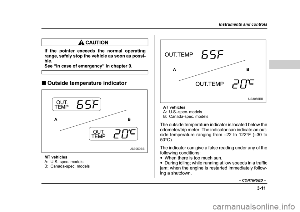 SUBARU FORESTER 2005 SG / 2.G Owners Manual 3-11
Instruments and controls
– CONTINUED  –
If the pointer exceeds the normal operating 
range, safely stop the vehicle as soon as possi- 
ble.
See “In case of emergency” in chapter 9.
�„ O