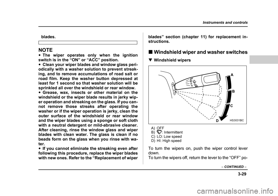 SUBARU FORESTER 2005 SG / 2.G Owners Manual 3-29
Instruments and controls
– CONTINUED  –
blades.
NOTE �yThe wiper operates only when the ignition
switch is in the “ON” or “ACC” position. �y Clean your wiper blades and window glass p