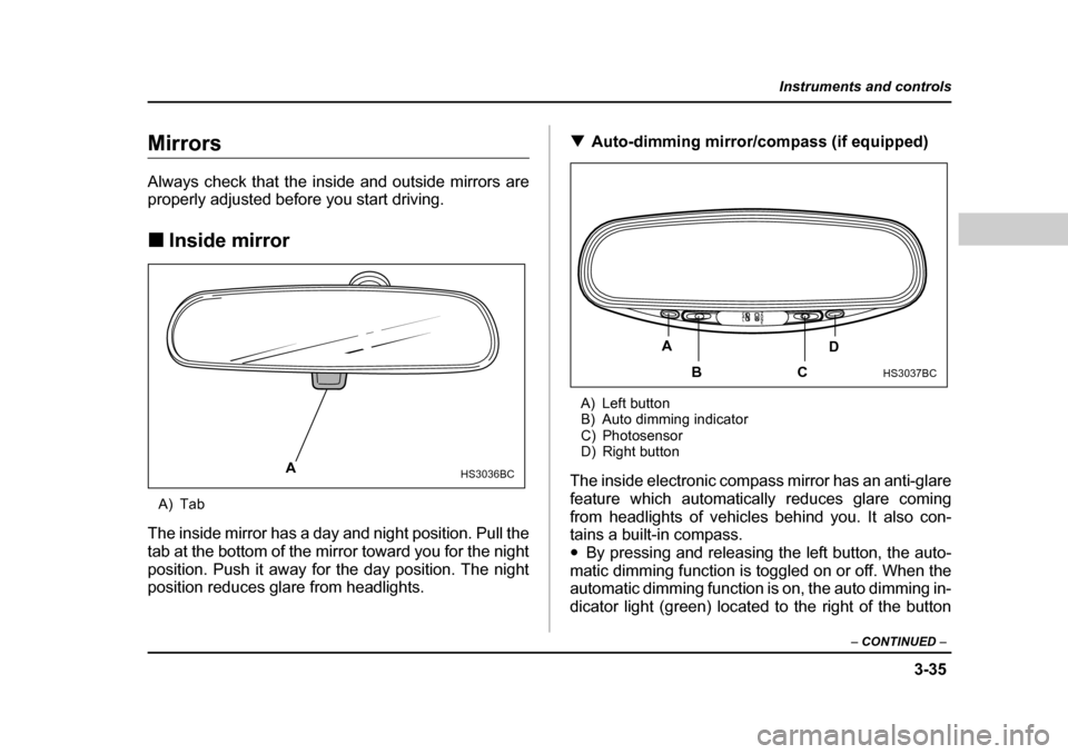 SUBARU FORESTER 2005 SG / 2.G Owners Manual 3-35
Instruments and controls
– CONTINUED  –
Mirrors 
Always check that the inside and outside mirrors are 
properly adjusted before you start driving. �„Inside mirror
A) Tab
The inside mirror h
