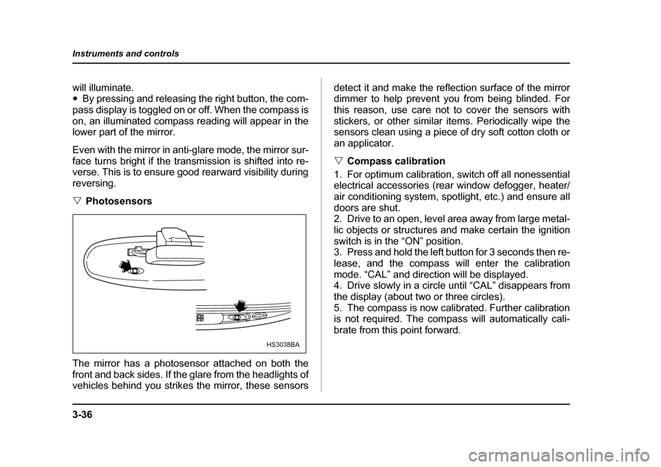 SUBARU FORESTER 2005 SG / 2.G Owners Manual 3-36
Instruments and controls
will illuminate. �y
By pressing and releasing the right button, the com-
pass display is toggled on or off. When the compass is 
on, an illuminated compass reading will a